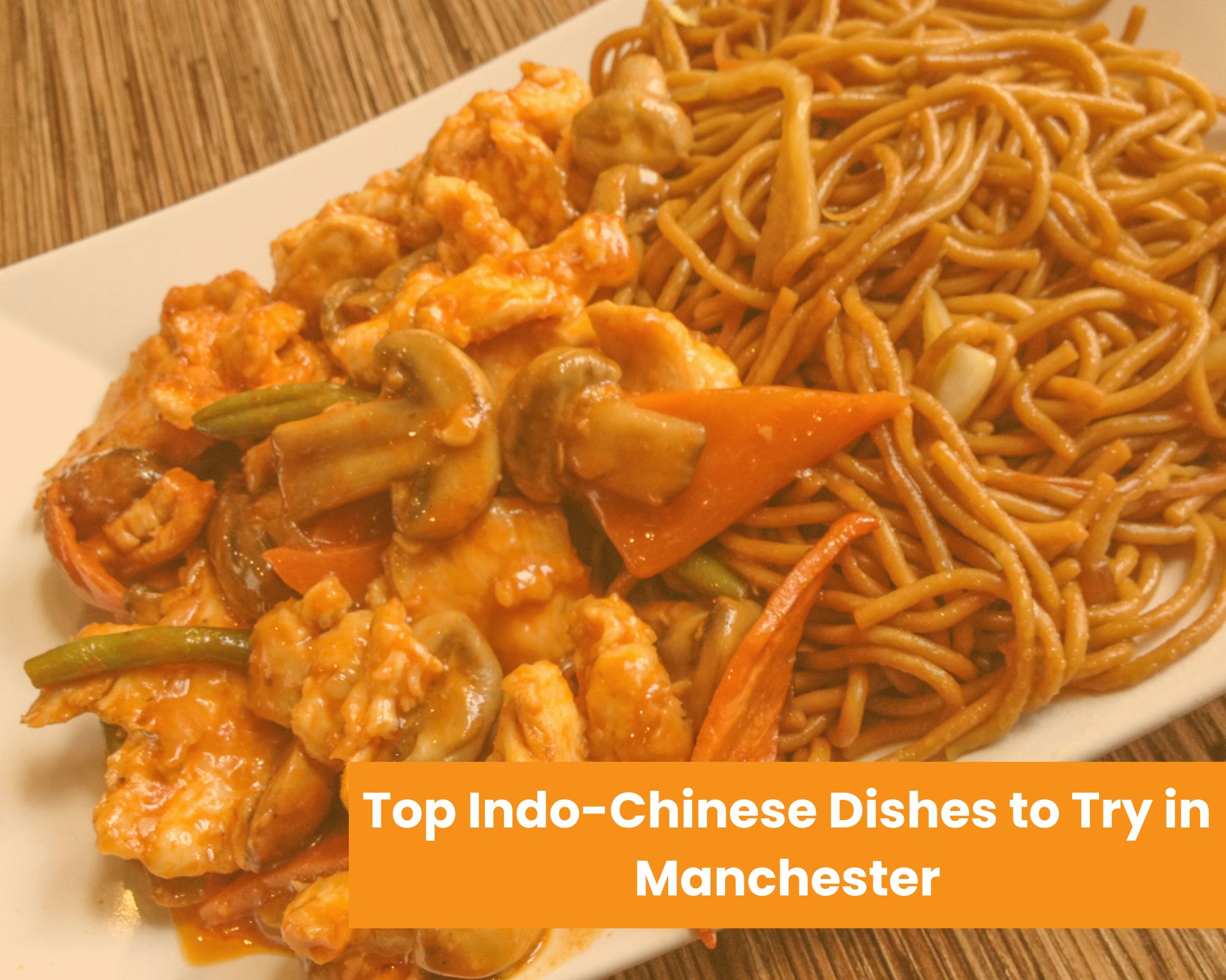 Indo-Chinese Dishes to Try in Manchester